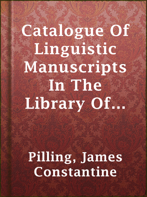 Title details for Catalogue Of Linguistic Manuscripts In The Library Of The Bureau Of Ethnology. (1881 N 01 / 1879-1880 (Pages 553-578)) by James Constantine Pilling - Wait list